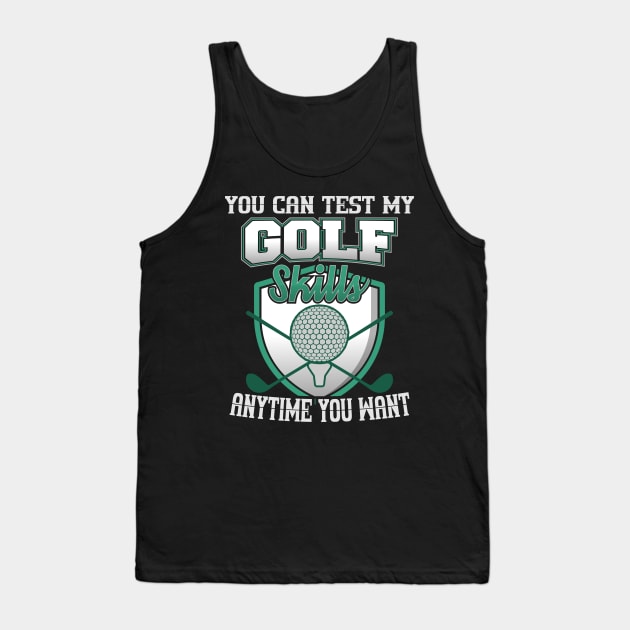 You Can Test My Golf Skills Anytime You Want Tank Top by YouthfulGeezer